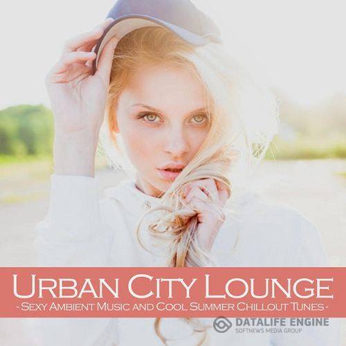 Urban City Lounge Sexy Ambient Music and Cool Summer Chillout Tunes (2015)