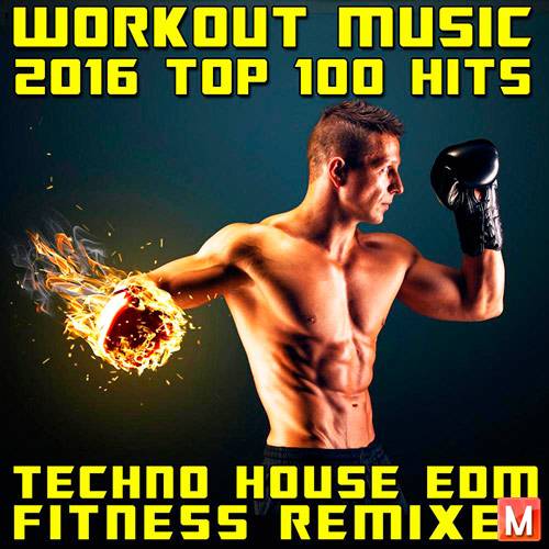 Workout Music 2016 Top 100 Hits Techno House Edm Fitness Remixes (2016)