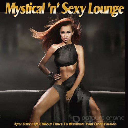Mystical n Sexy Lounge: After Dark Cafe Chillout Tunes To Illuminate Your Erotic Passion (2016)
