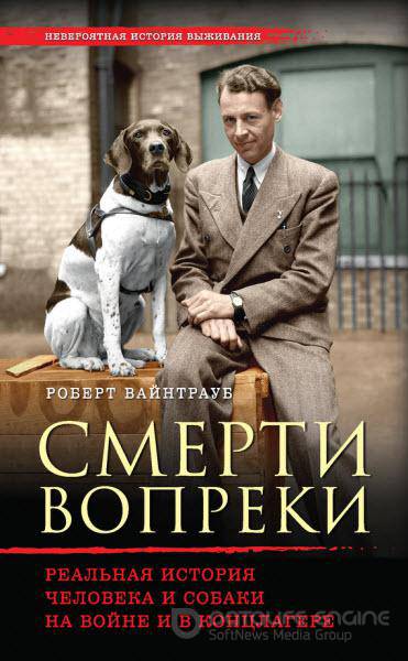 Роберт Вайнтрауб - Смерти вопреки. Реальная история человека и собаки на войне и в концлагере (2016) rtf, fb2