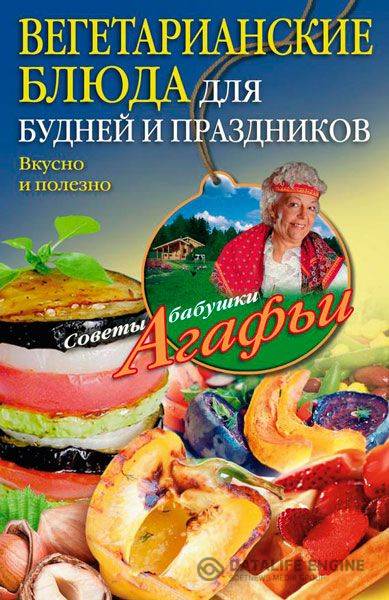 Агафья Звонарева - Вегетарианские блюда для будней и праздников. Вкусно и полезно (2015) rtf, fb2